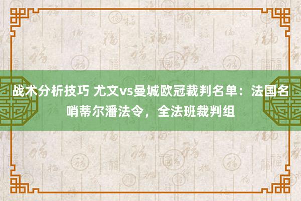 战术分析技巧 尤文vs曼城欧冠裁判名单：法国名哨蒂尔潘法令，全法班裁判组