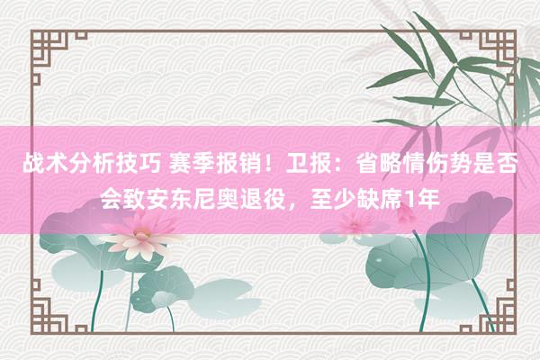 战术分析技巧 赛季报销！卫报：省略情伤势是否会致安东尼奥退役，至少缺席1年